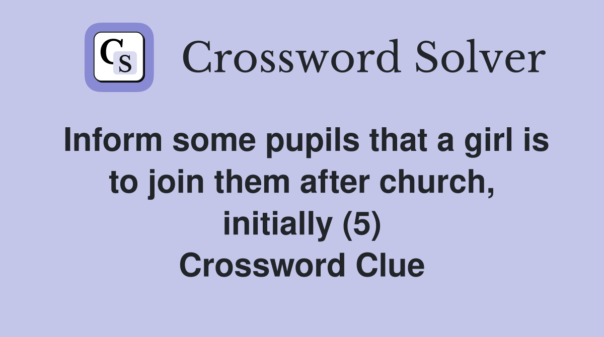 Inform some pupils that a girl is to join them after church, initially (5) Crossword Clue