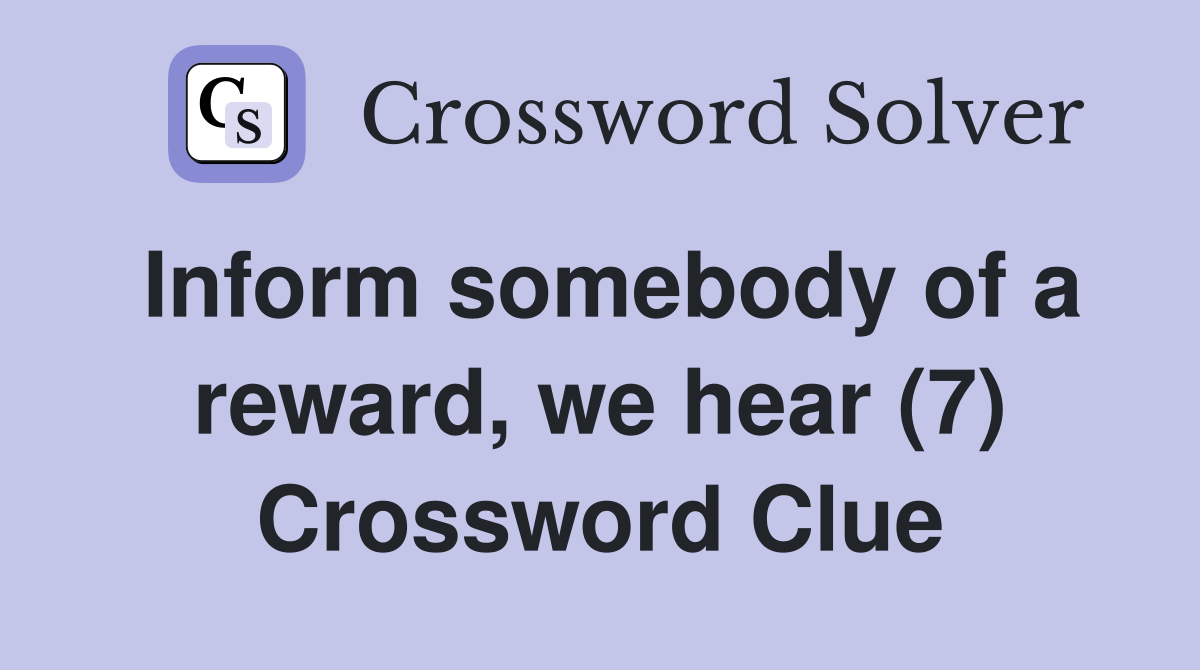 Inform somebody of a reward, we hear (7) Crossword Clue