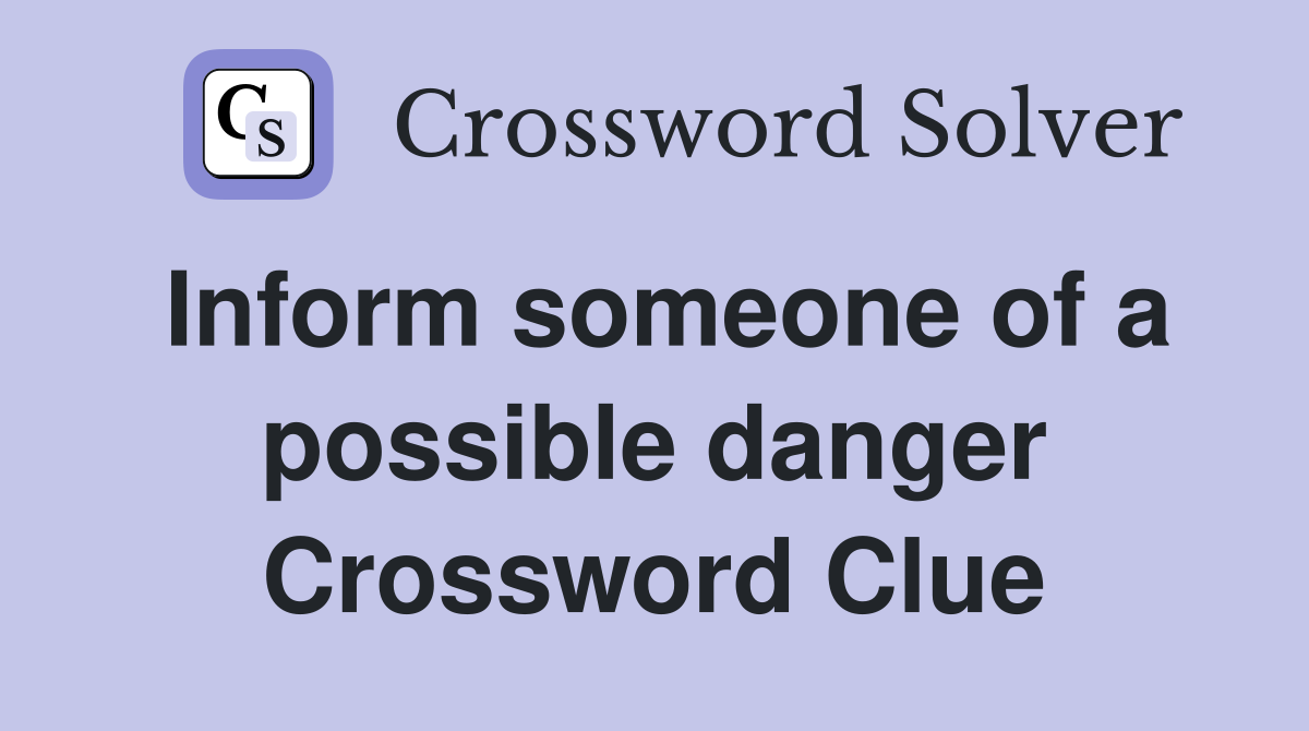 Inform someone of a possible danger Crossword Clue