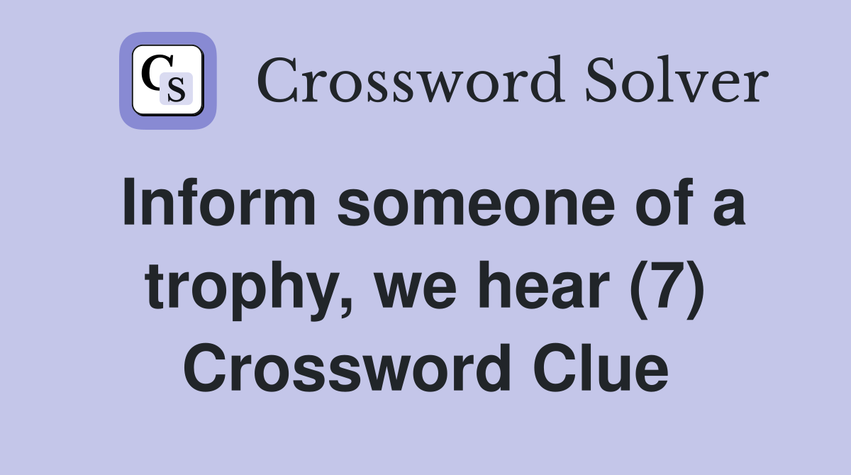 Inform someone of a trophy, we hear (7) Crossword Clue