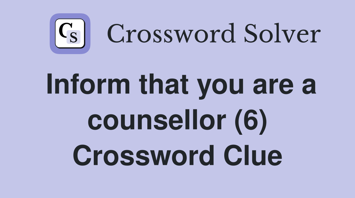 Inform that you are a counsellor (6) Crossword Clue