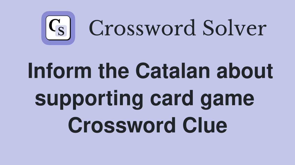 Inform the Catalan about supporting card game  Crossword Clue