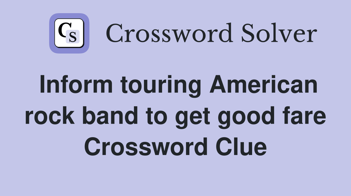 Inform touring American rock band to get good fare Crossword Clue