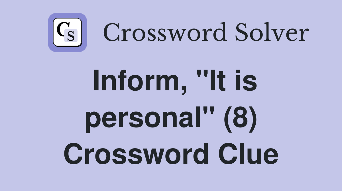 Inform, "It is personal" (8) Crossword Clue