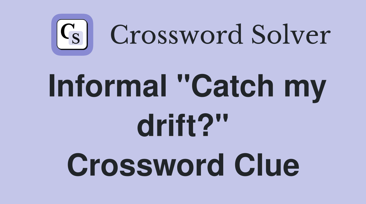 Informal "Catch my drift?" Crossword Clue