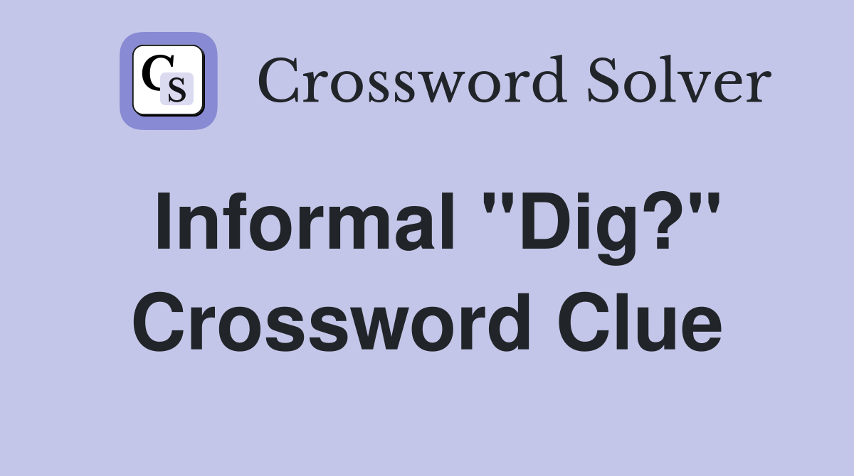 Informal "Dig?" Crossword Clue