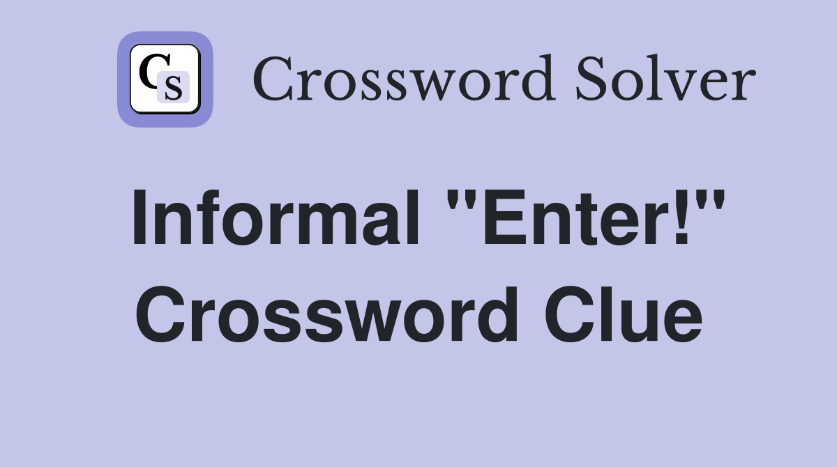 Informal "Enter!" Crossword Clue
