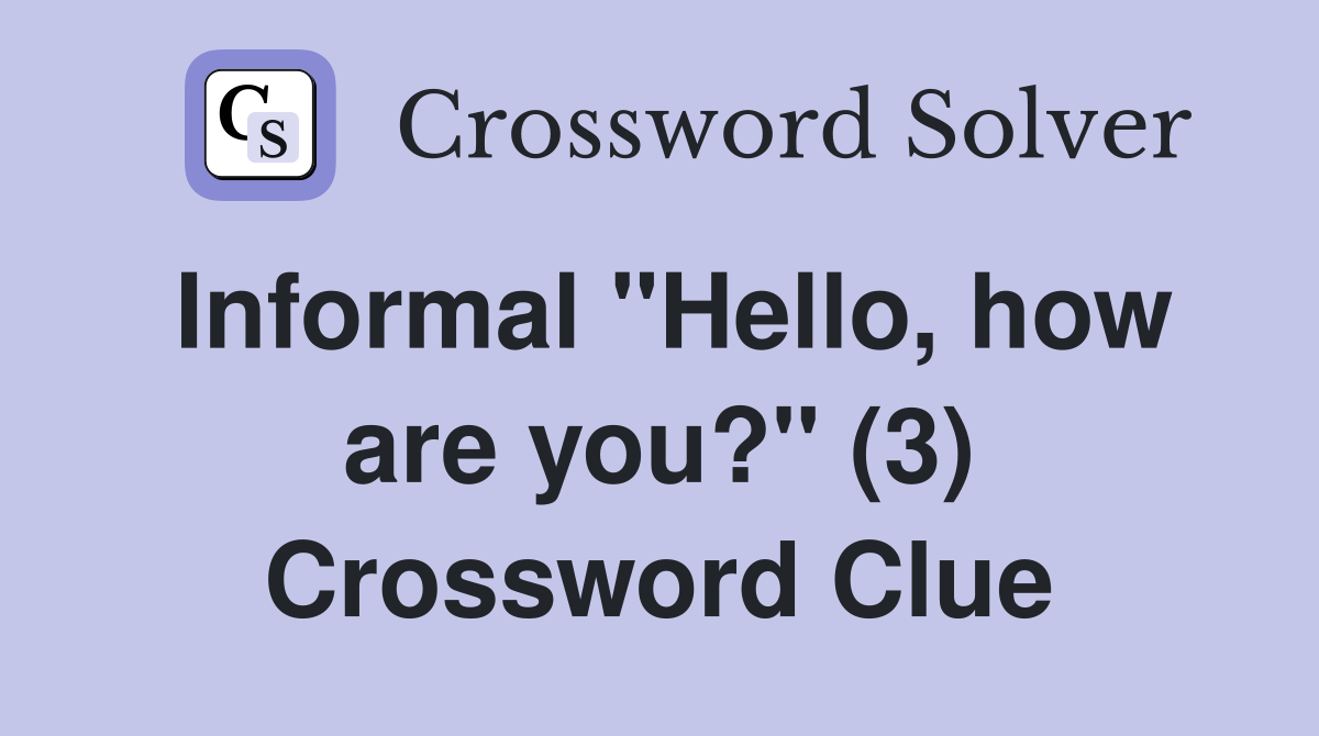 Informal "Hello, how are you?" (3) Crossword Clue