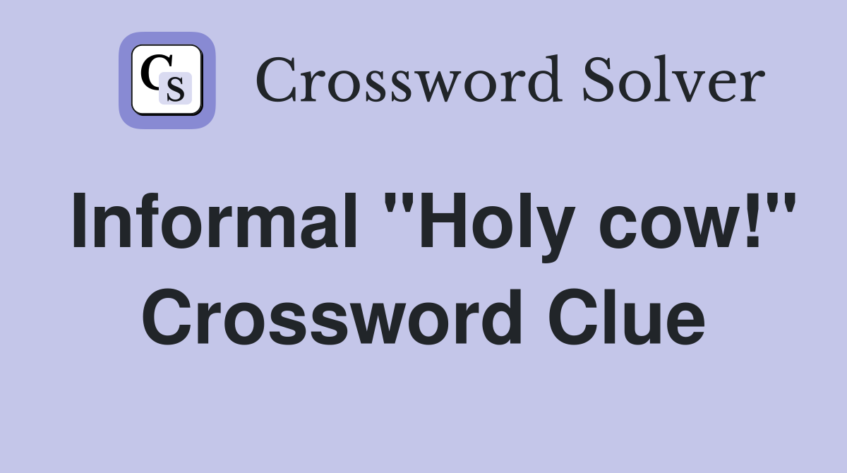 Informal "Holy cow!" Crossword Clue