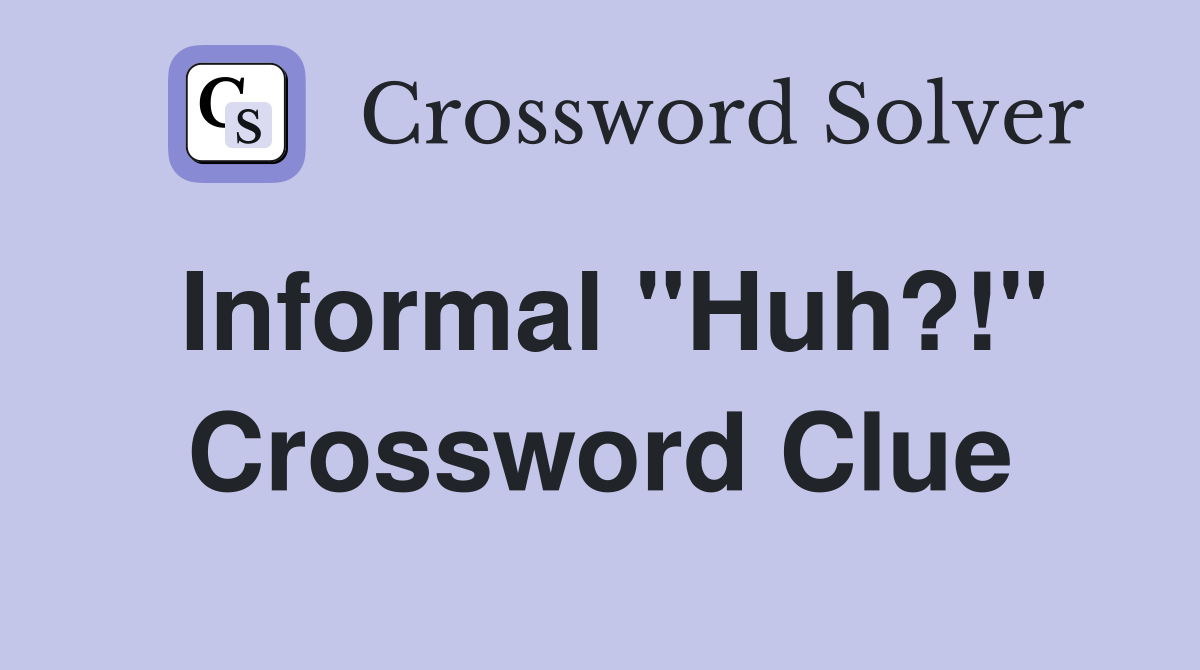 Informal "Huh?!" Crossword Clue