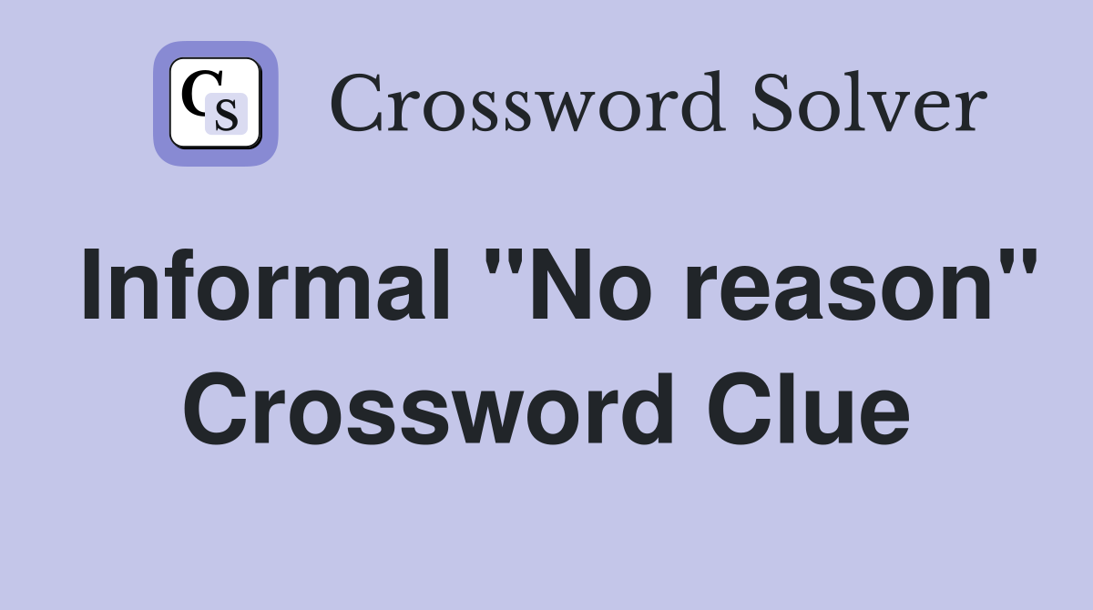 Informal "No reason" Crossword Clue