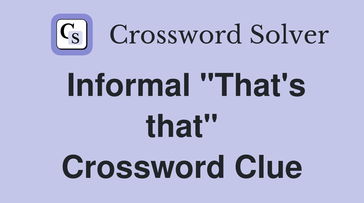 Informal "That's that" Crossword Clue