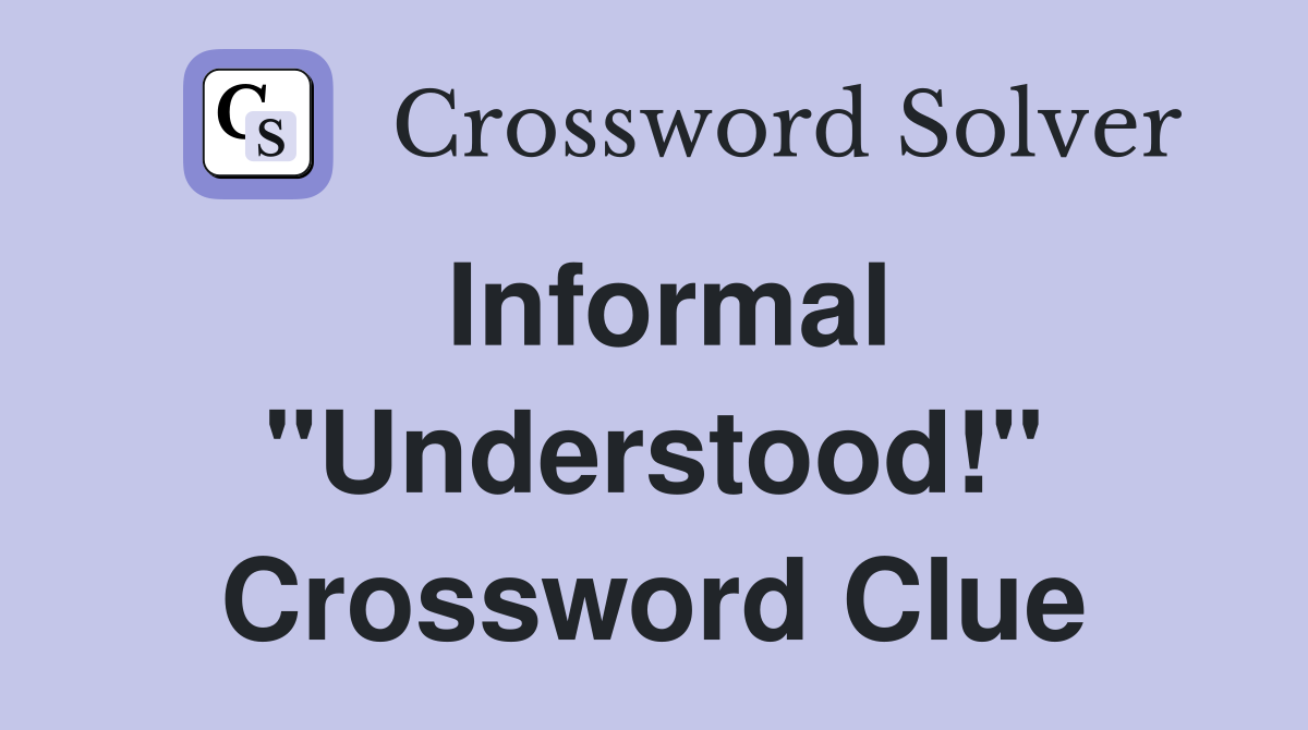 Informal "Understood!" Crossword Clue