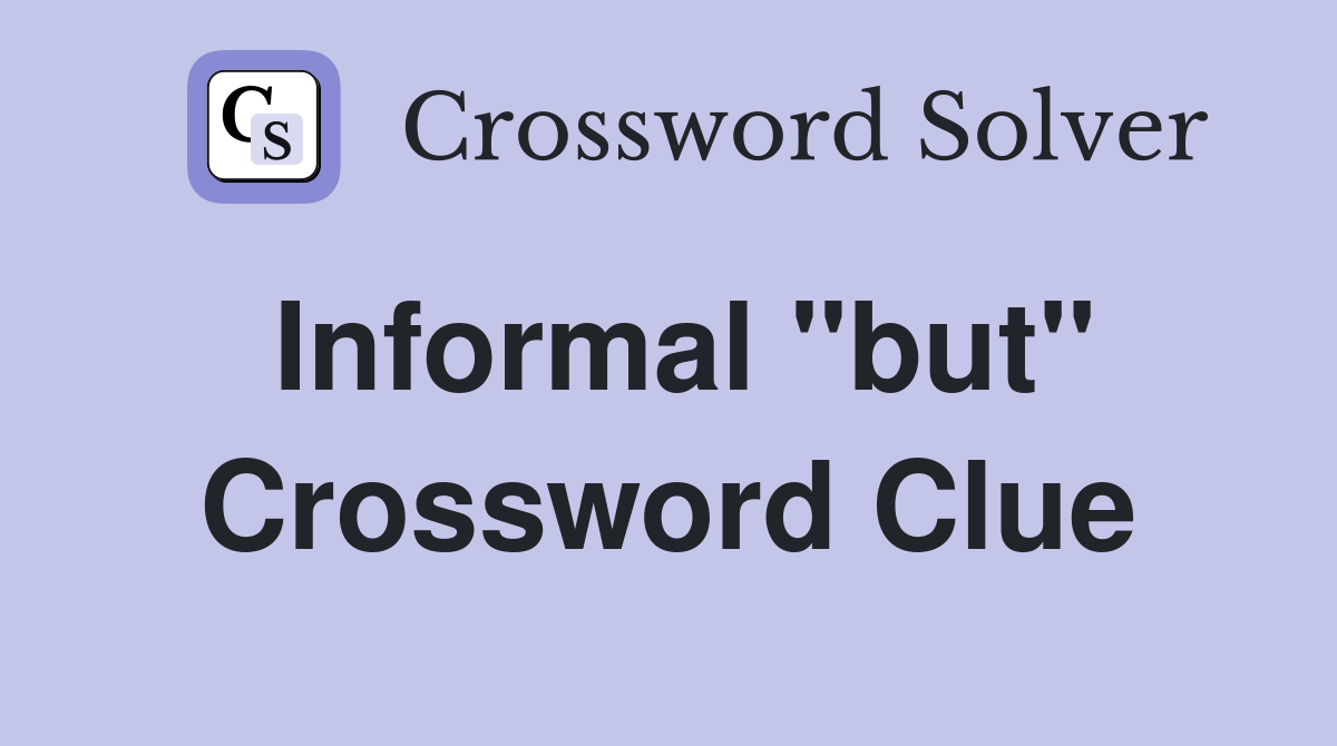 Informal "but" Crossword Clue
