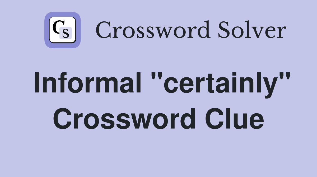 Informal "certainly" Crossword Clue