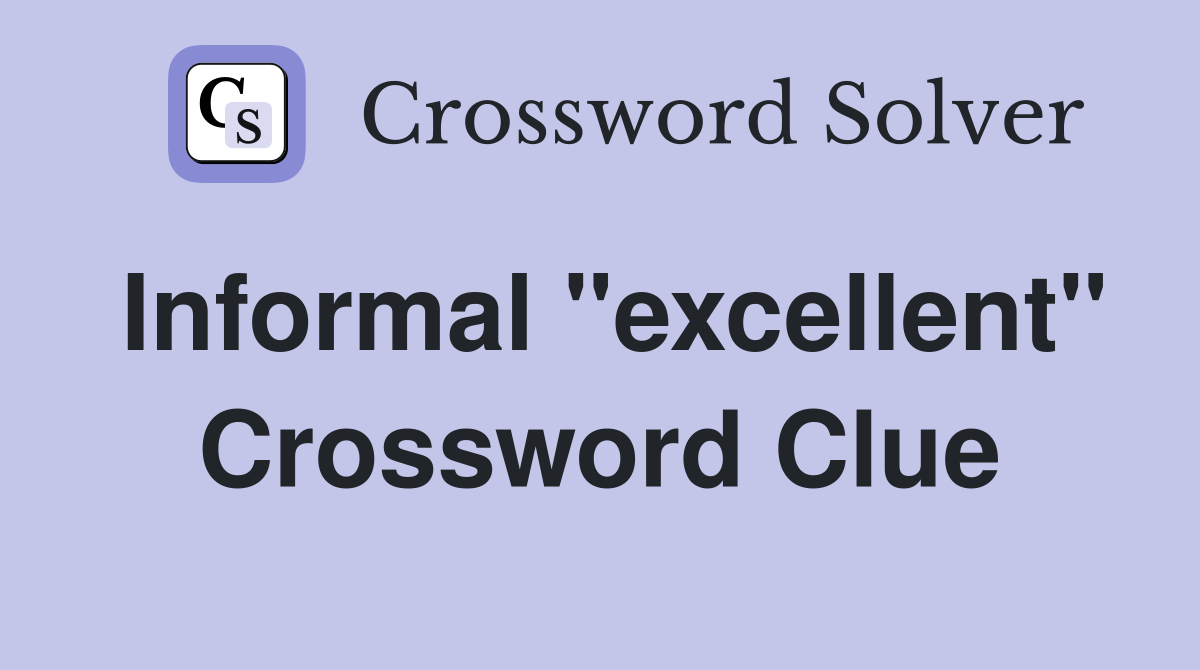 Informal "excellent" Crossword Clue