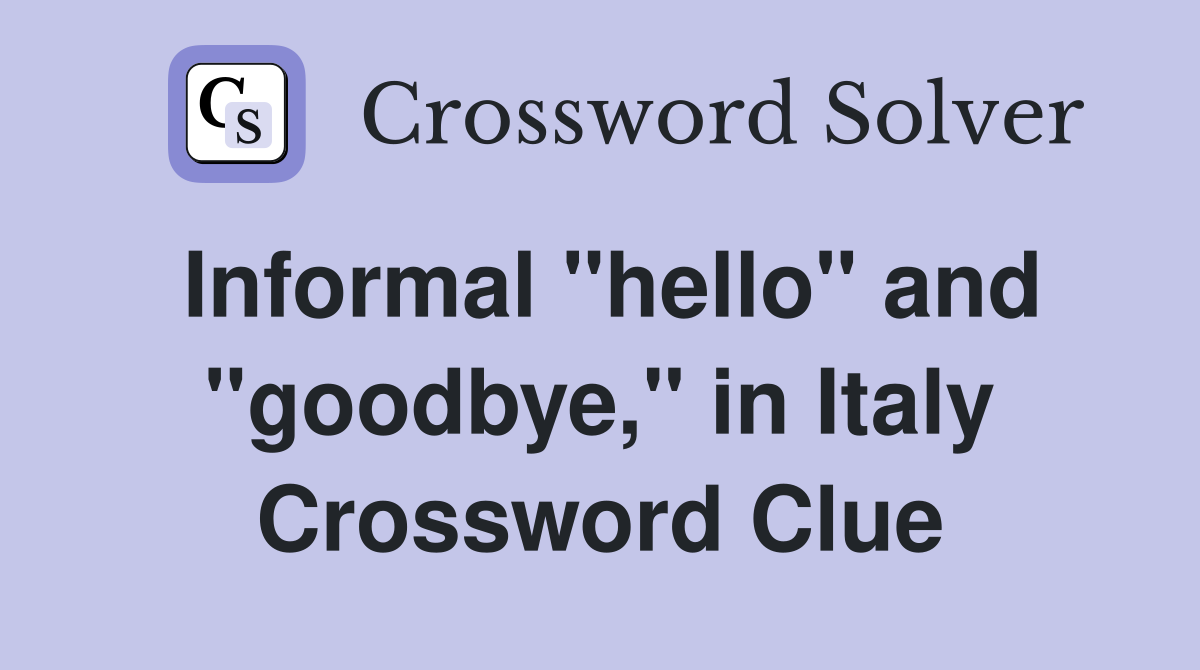 Informal "hello" and "goodbye," in Italy Crossword Clue