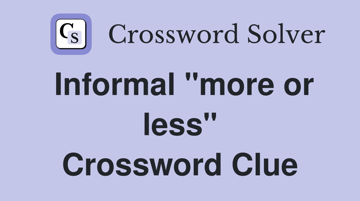 Informal "more or less" Crossword Clue