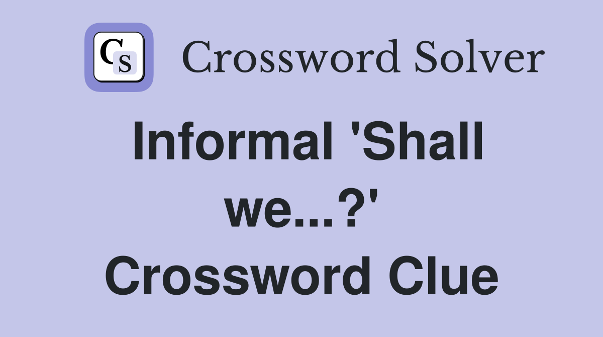 Informal 'Shall we...?' Crossword Clue