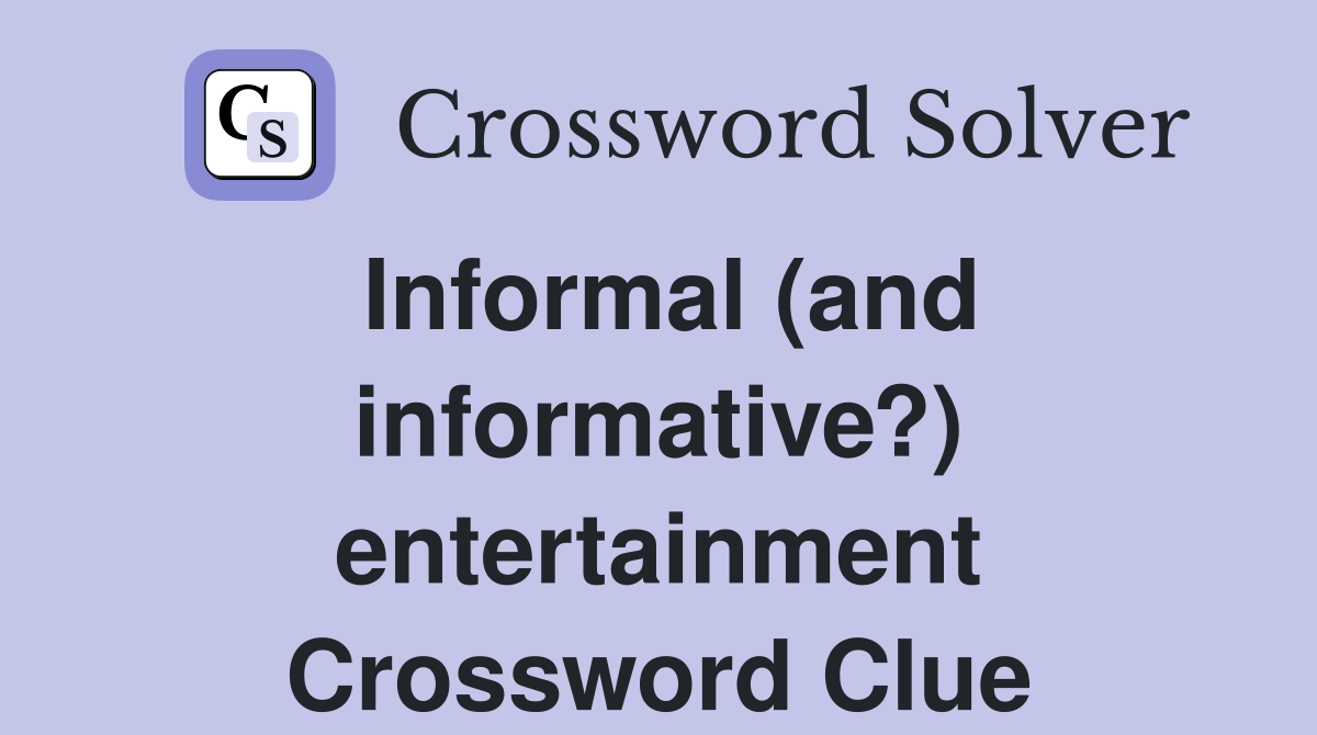 Informal (and informative?) entertainment Crossword Clue
