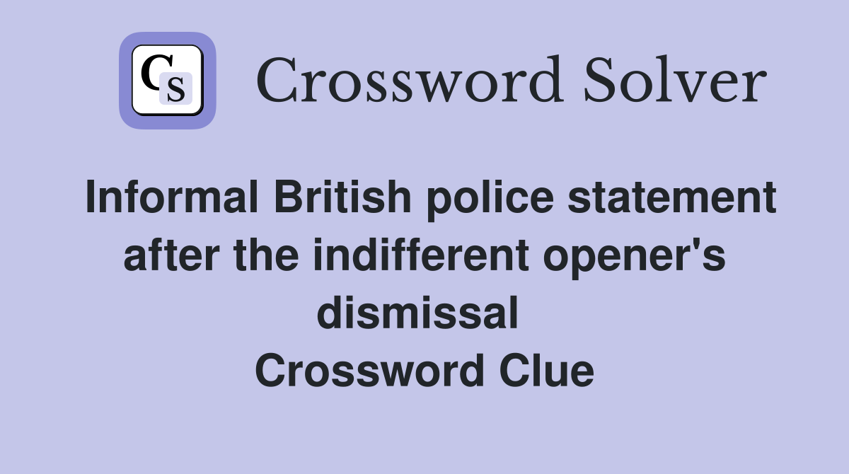 Informal British police statement after the indifferent opener's dismissal  Crossword Clue