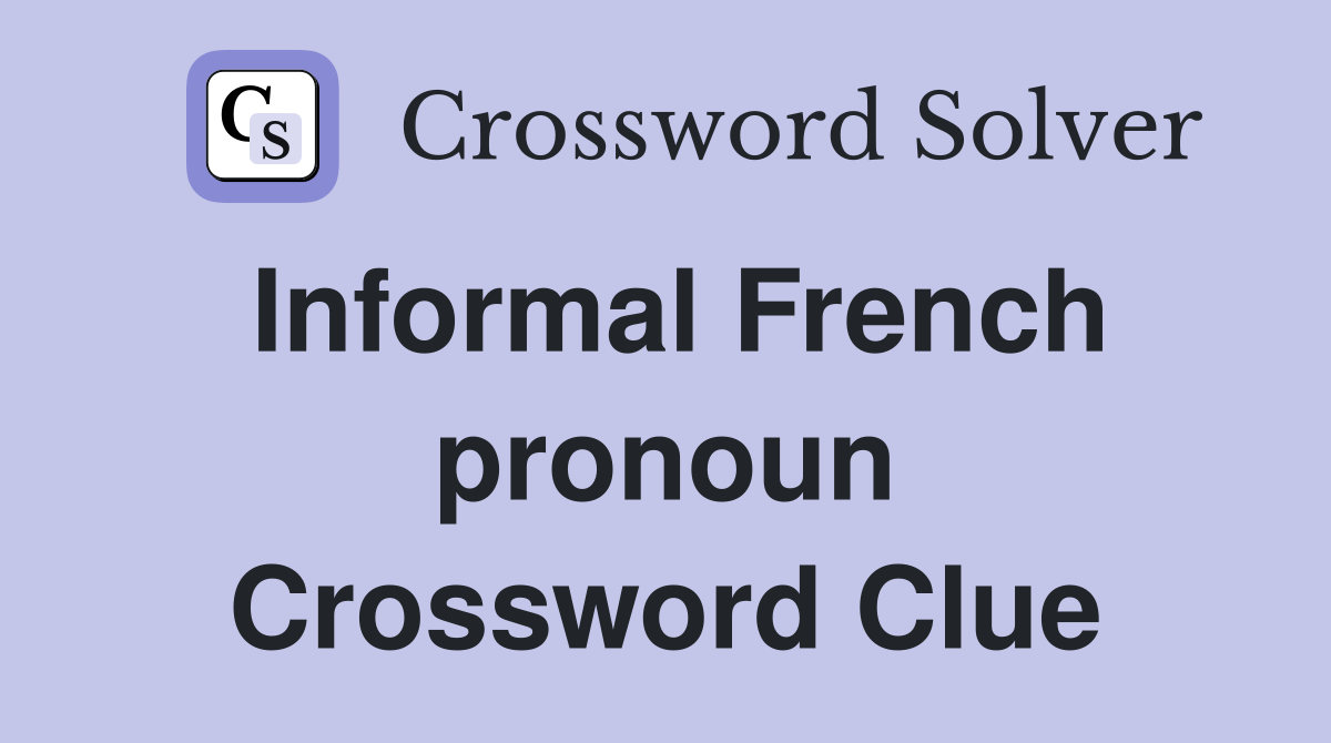 Informal French pronoun Crossword Clue