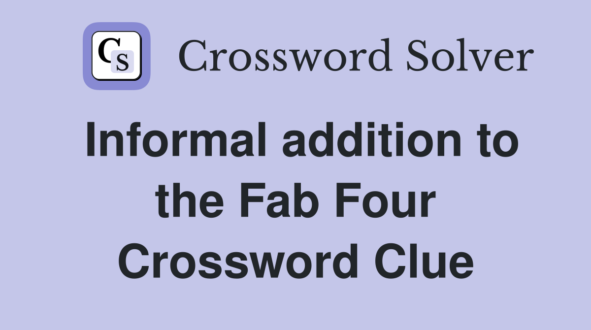 Informal addition to the Fab Four Crossword Clue
