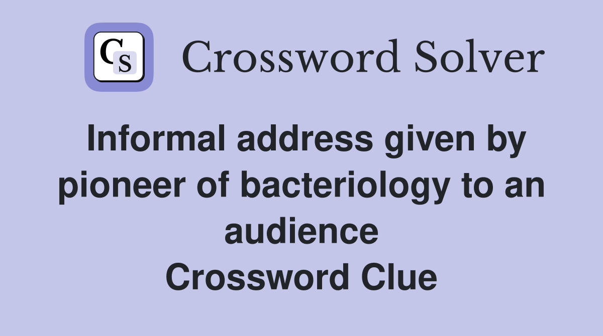 Informal address given by pioneer of bacteriology to an audience Crossword Clue