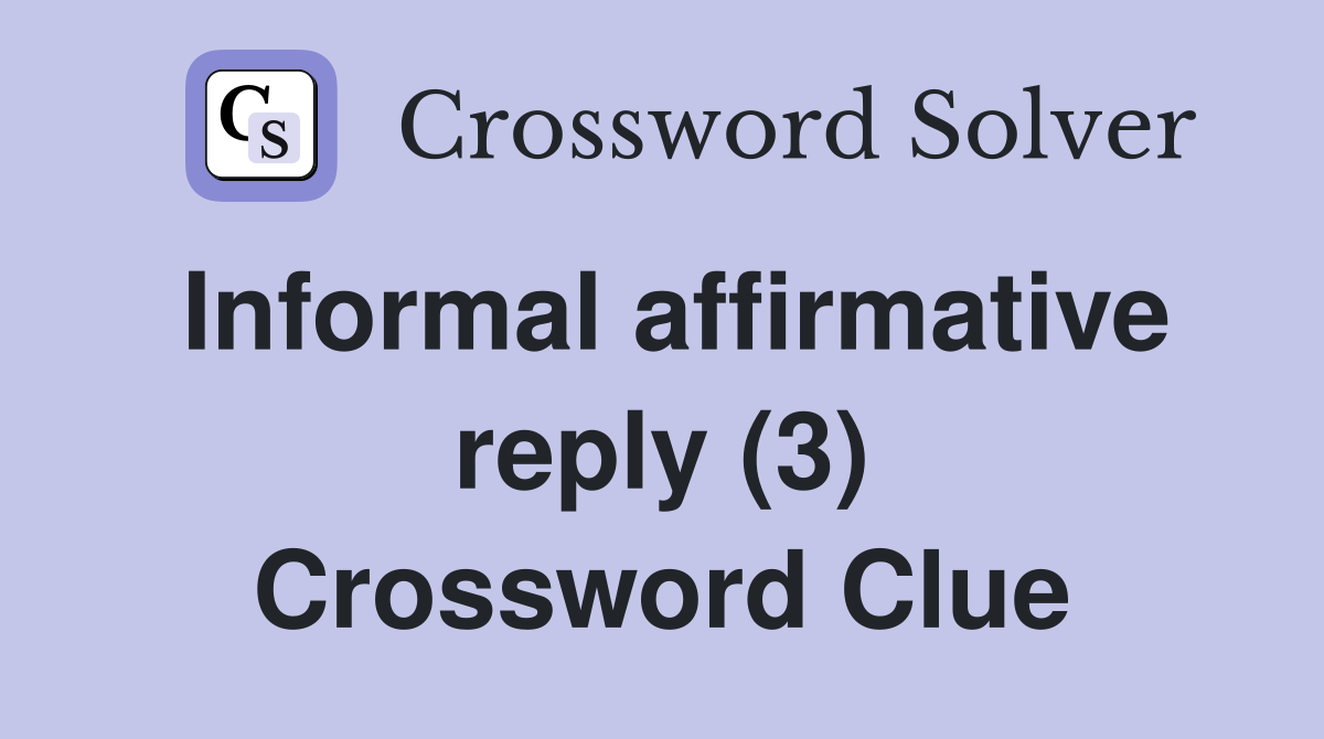 Informal affirmative reply (3) Crossword Clue