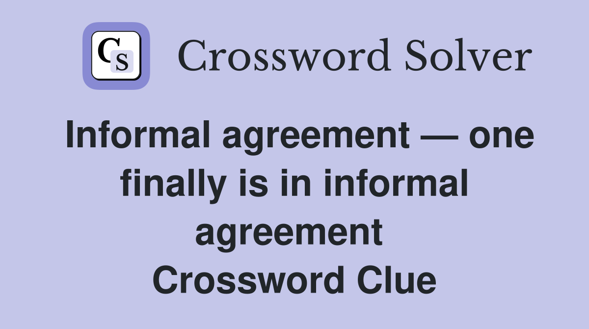 Informal agreement — one finally is in informal agreement  Crossword Clue