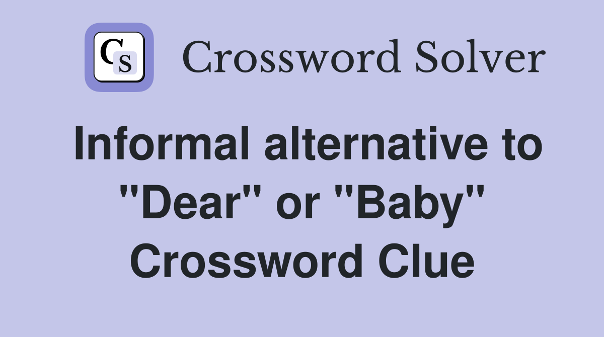 Informal alternative to "Dear" or "Baby" Crossword Clue