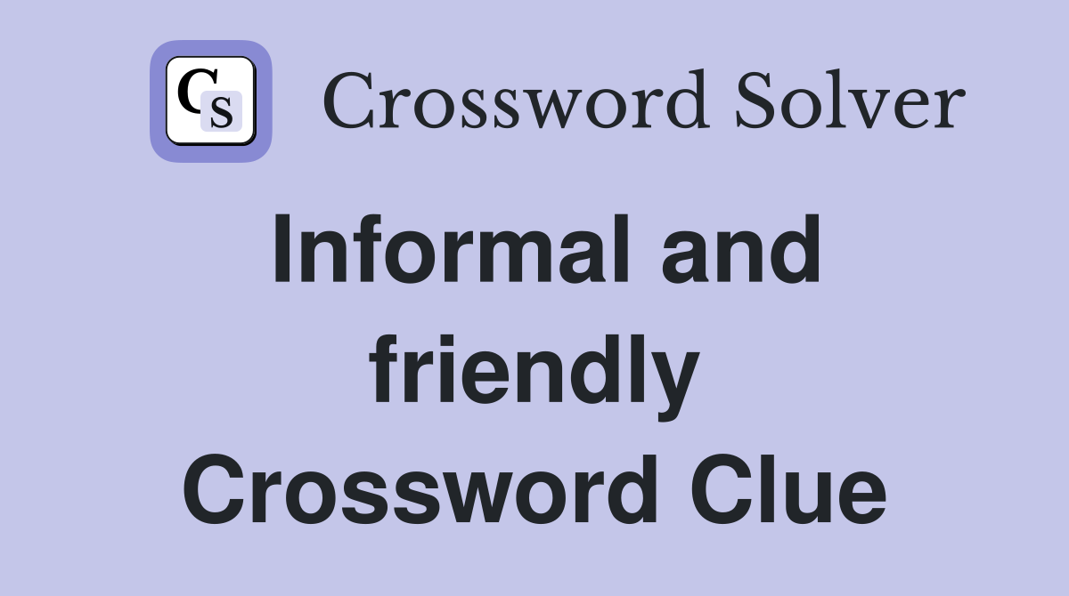 Informal and friendly Crossword Clue