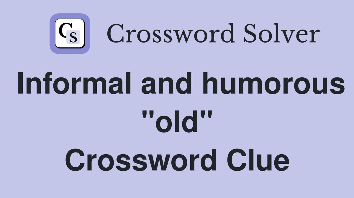 Informal and humorous "old" Crossword Clue