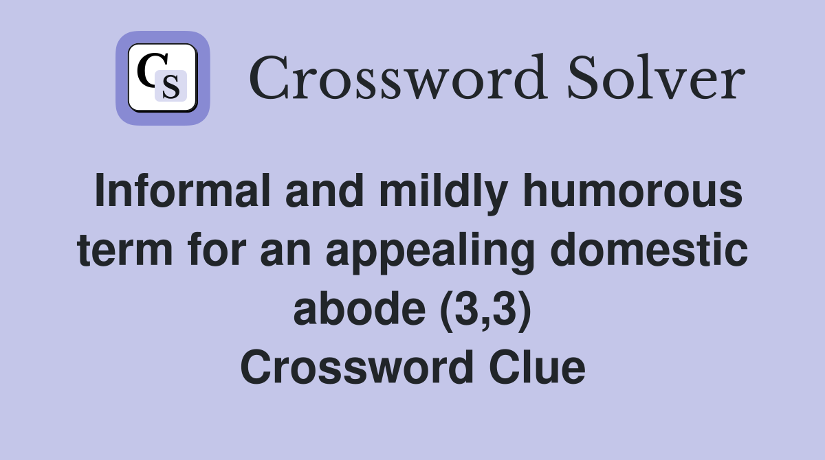 Informal and mildly humorous term for an appealing domestic abode (3,3) Crossword Clue