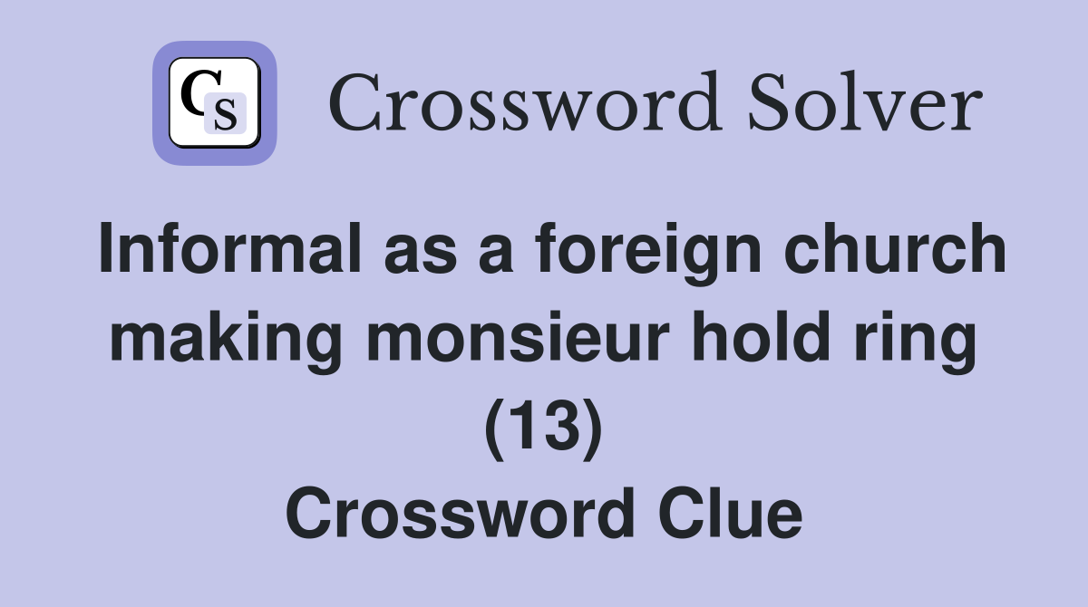Informal as a foreign church making monsieur hold ring (13) Crossword Clue