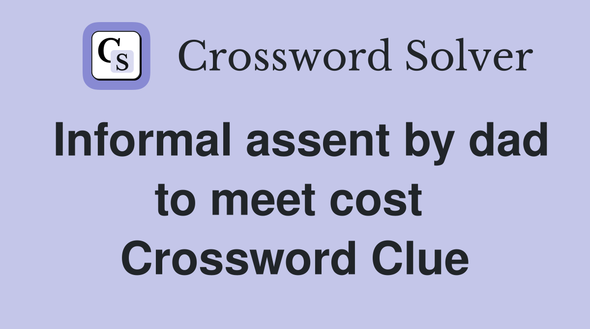 Informal assent by dad to meet cost  Crossword Clue