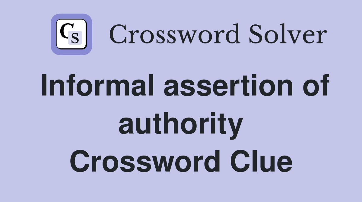 Informal assertion of authority Crossword Clue