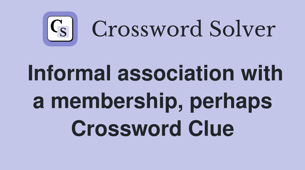 Informal association with a membership, perhaps Crossword Clue