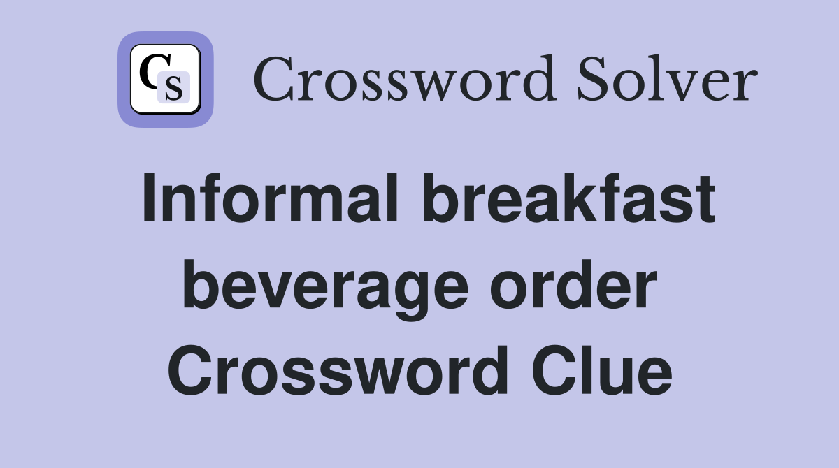 Informal breakfast beverage order Crossword Clue