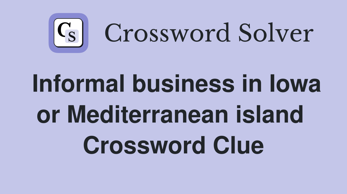 Informal business in Iowa or Mediterranean island  Crossword Clue