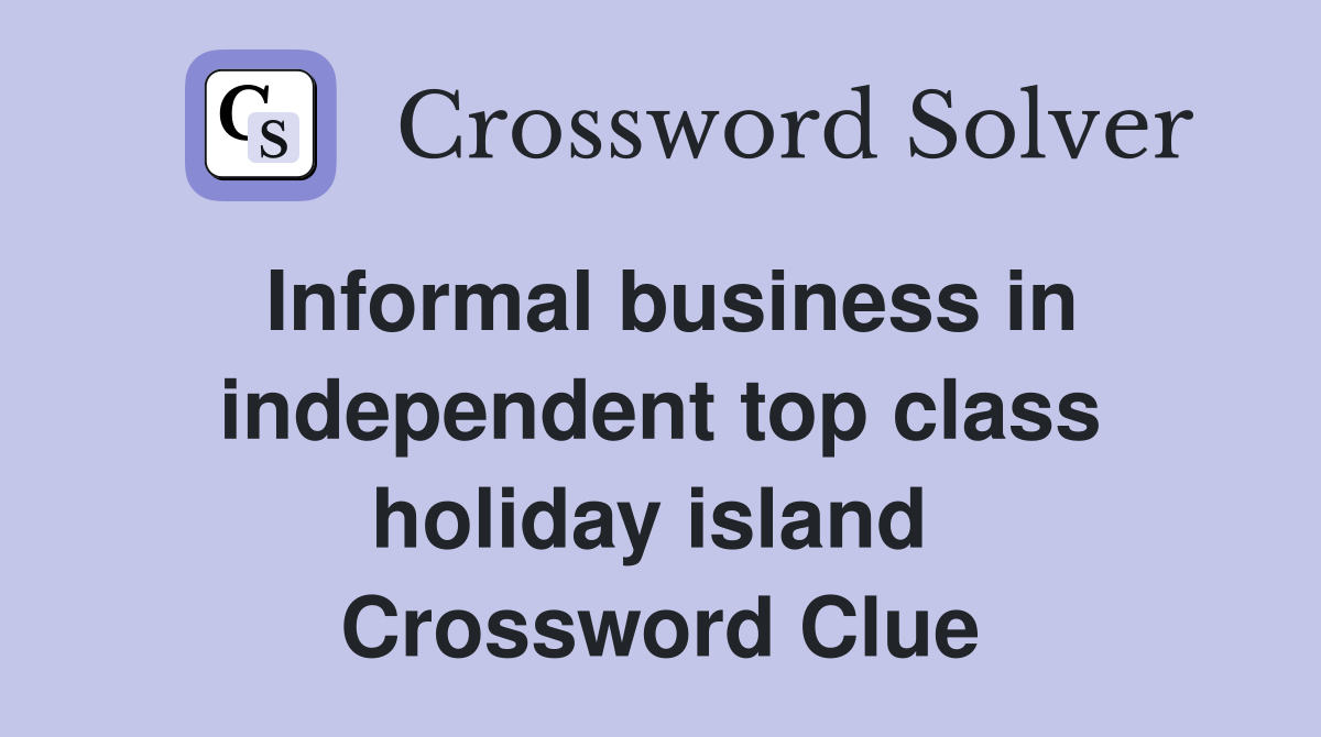 Informal business in independent top class holiday island  Crossword Clue