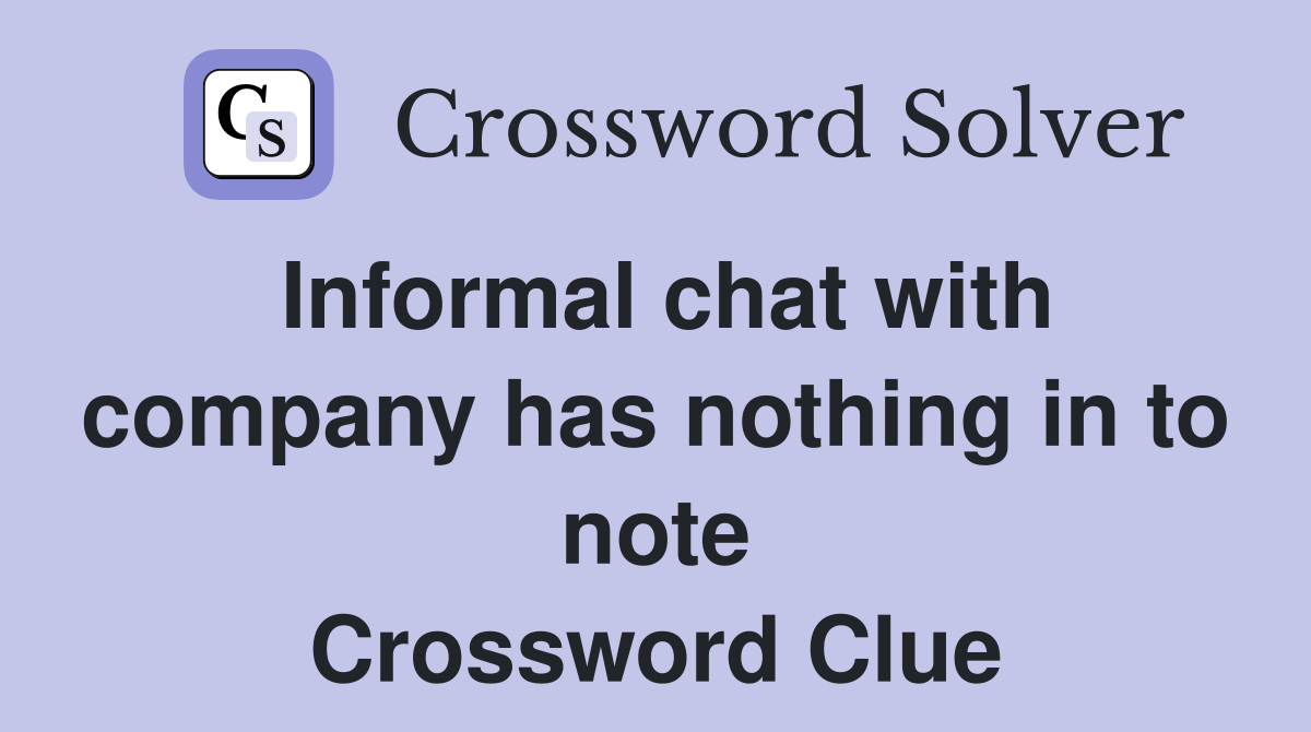 Informal chat with company has nothing in to note Crossword Clue