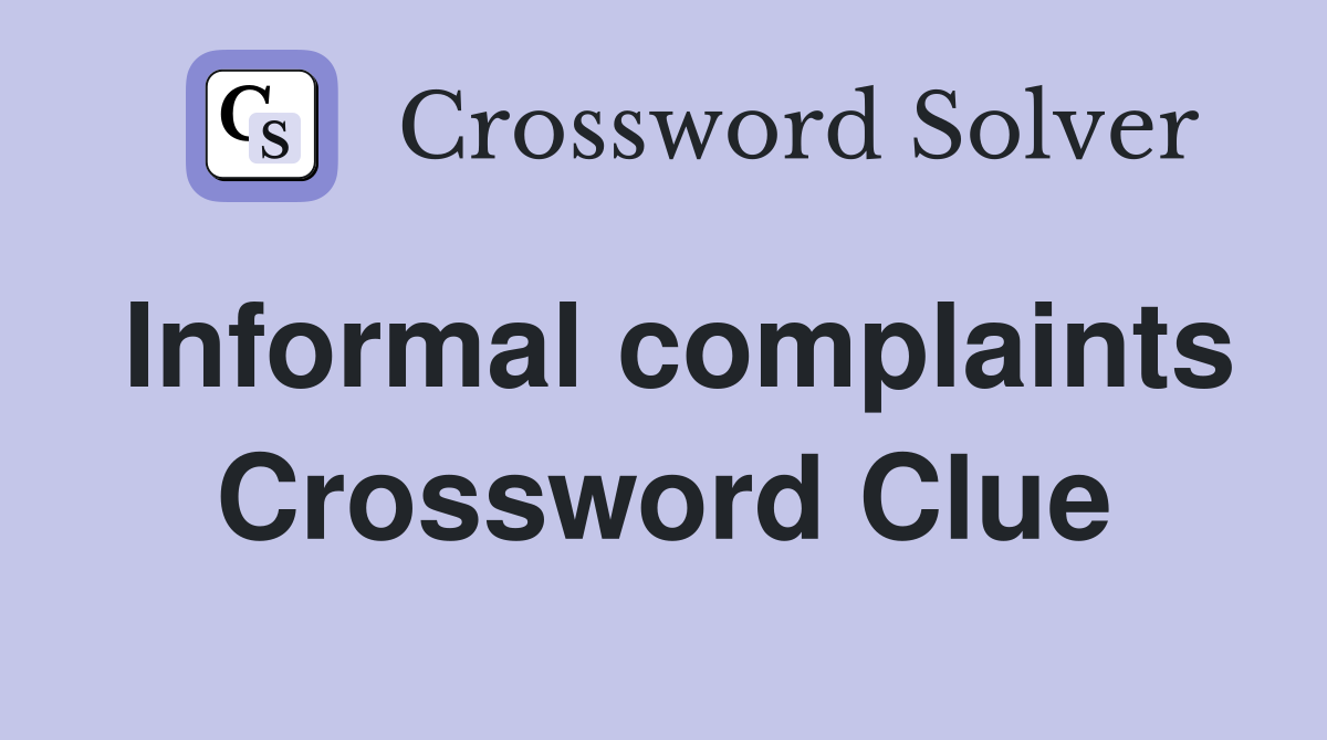 Informal complaints Crossword Clue