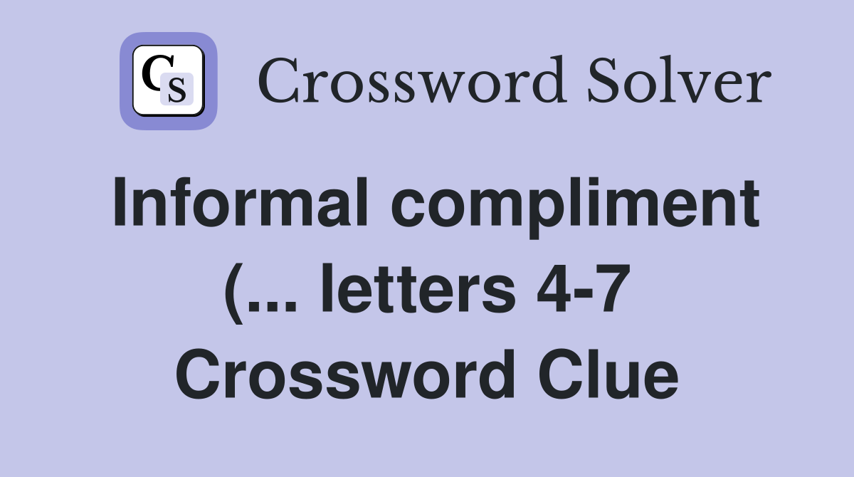 Informal compliment ( letters 4 7) Crossword Clue Answers Informal compliment ( letters 4 7) Crossword Clue Answers