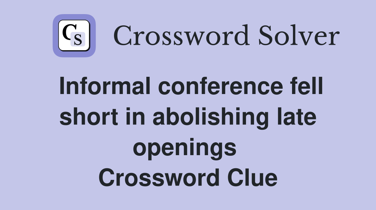 Informal conference fell short in abolishing late openings  Crossword Clue