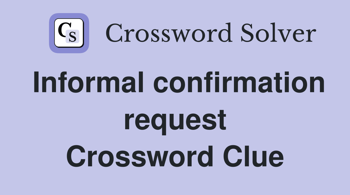 Informal confirmation request Crossword Clue