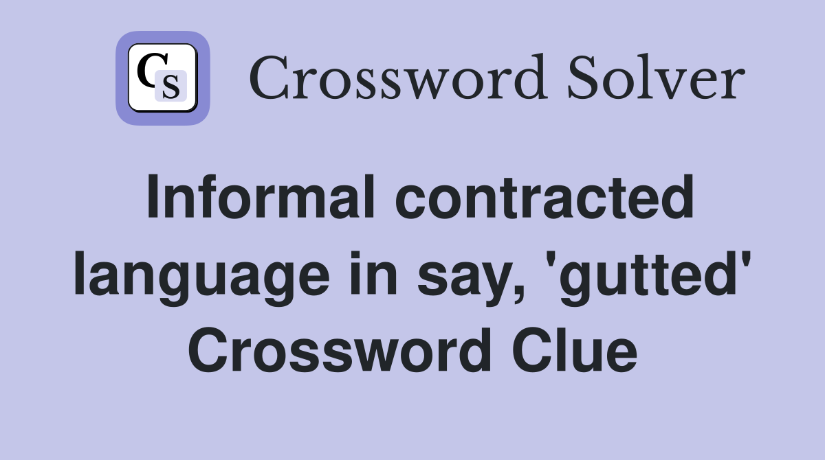 Informal contracted language in say, 'gutted' Crossword Clue