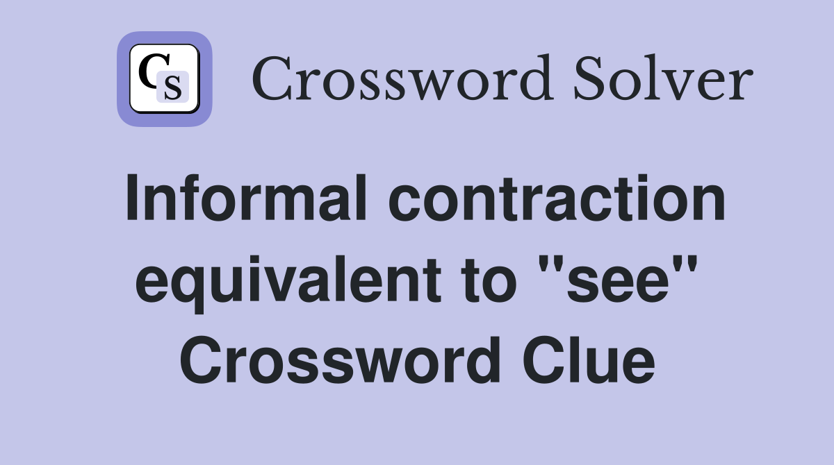 Informal contraction equivalent to "see" Crossword Clue