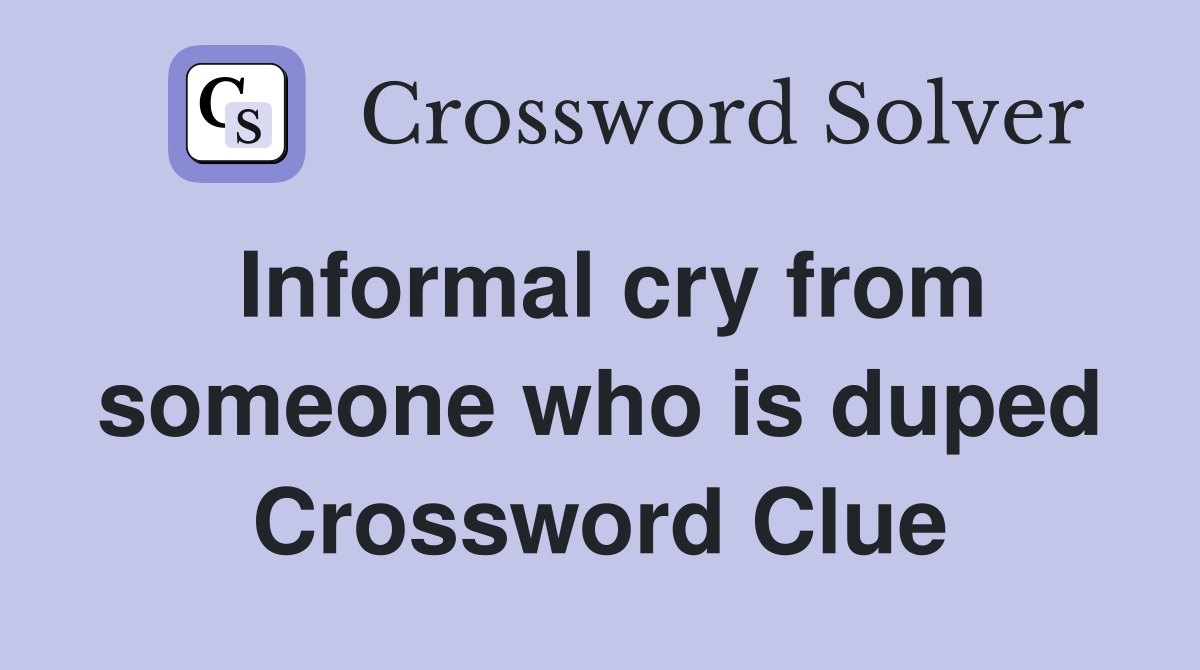 Informal cry from someone who is duped Crossword Clue