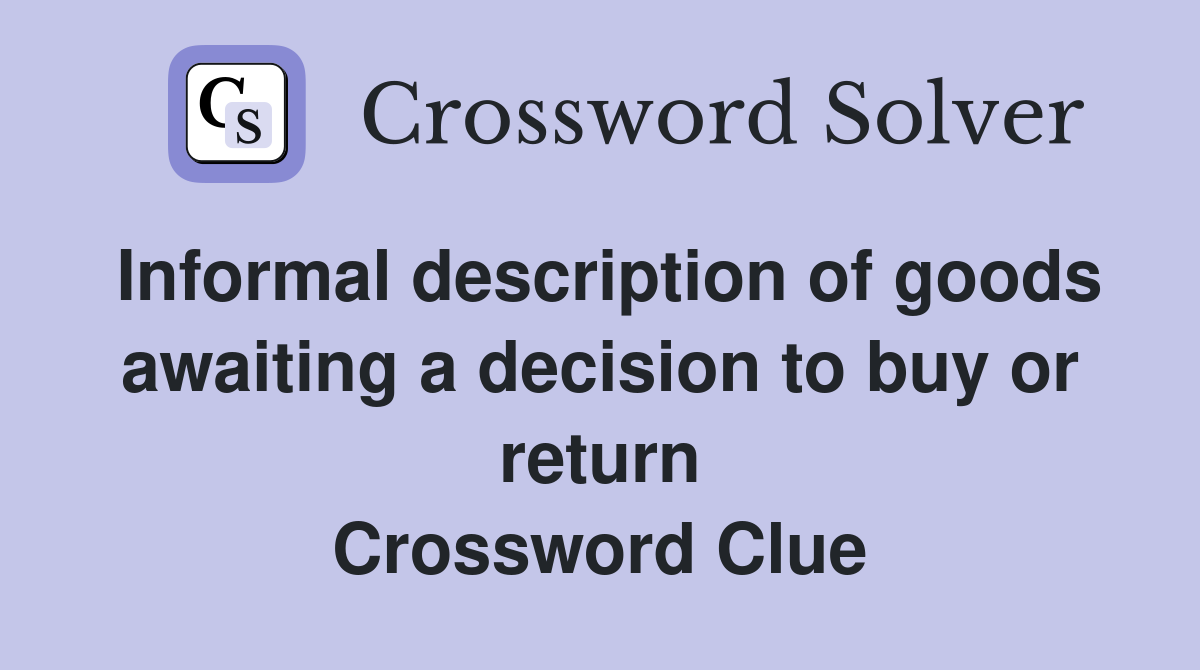 Informal description of goods awaiting a decision to buy or return Crossword Clue